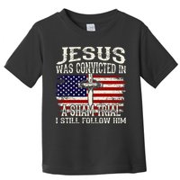 Jesus Was Convicted In A Sham Trial I Still Follow Him Toddler T-Shirt