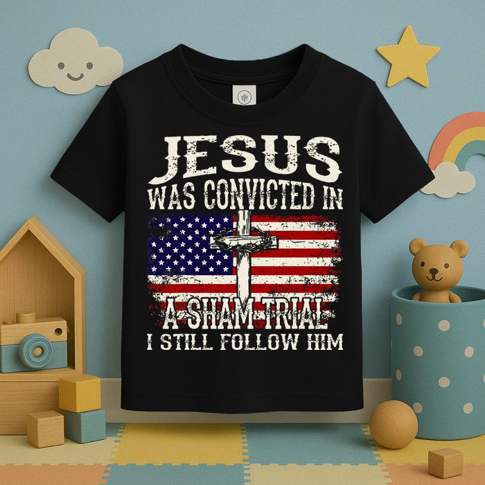 Jesus Was Convicted In A Sham Trial I Still Follow Him Toddler T-Shirt