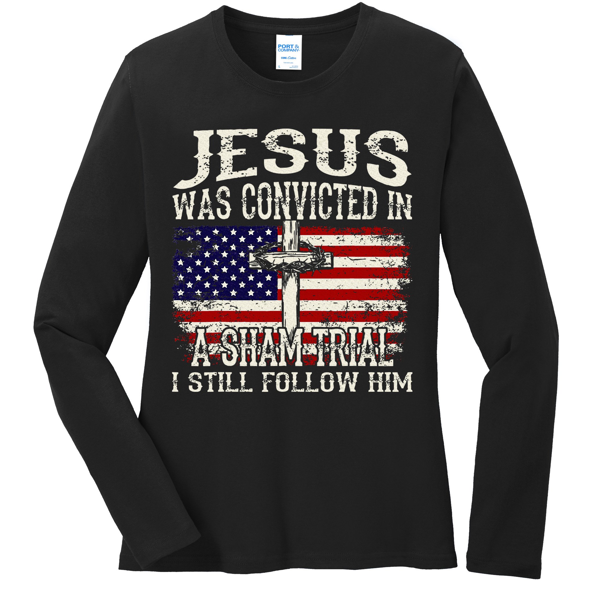 Jesus Was Convicted In A Sham Trial I Still Follow Him Ladies Long Sleeve Shirt