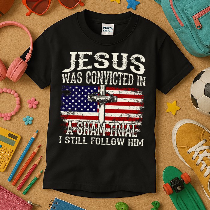 Jesus Was Convicted In A Sham Trial I Still Follow Him Kids T-Shirt