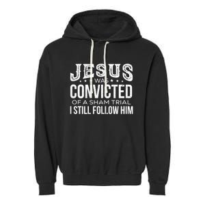 Jesus Was Convicted Of A Sham Trial I Still Follow Him Garment-Dyed Fleece Hoodie