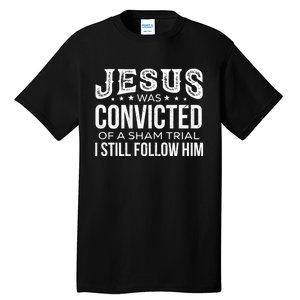 Jesus Was Convicted Of A Sham Trial I Still Follow Him Tall T-Shirt