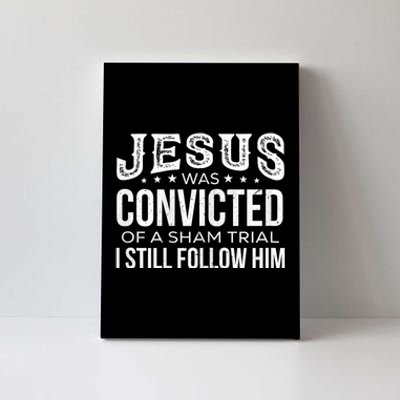 Jesus Was Convicted Of A Sham Trial I Still Follow Him Canvas