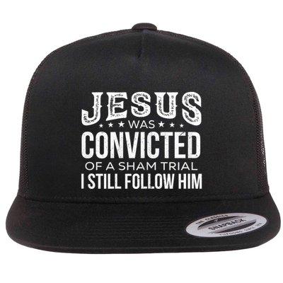 Jesus Was Convicted Of A Sham Trial I Still Follow Him Flat Bill Trucker Hat