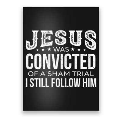 Jesus Was Convicted Of A Sham Trial I Still Follow Him Poster