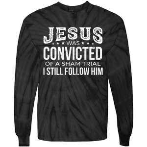 Jesus Was Convicted Of A Sham Trial I Still Follow Him Tie-Dye Long Sleeve Shirt