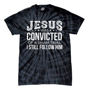 Jesus Was Convicted Of A Sham Trial I Still Follow Him Tie-Dye T-Shirt