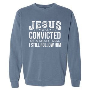 Jesus Was Convicted Of A Sham Trial I Still Follow Him Garment-Dyed Sweatshirt