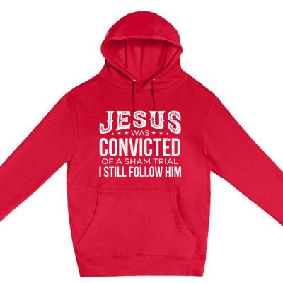 Jesus Was Convicted Of A Sham Trial I Still Follow Him Premium Pullover Hoodie