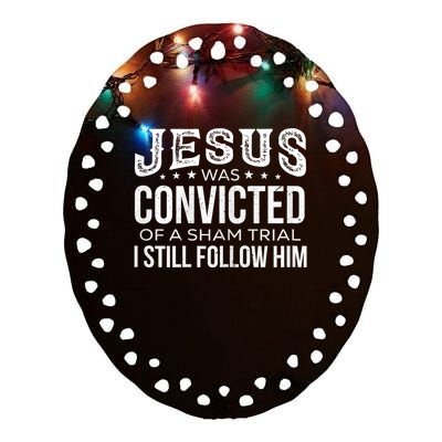 Jesus Was Convicted Of A Sham Trial I Still Follow Him Ceramic Oval Ornament