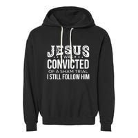Jesus Was Convicted Of A Sham Trial I Still Follow Him Garment-Dyed Fleece Hoodie