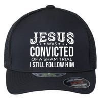 Jesus Was Convicted Of A Sham Trial I Still Follow Him Flexfit Unipanel Trucker Cap