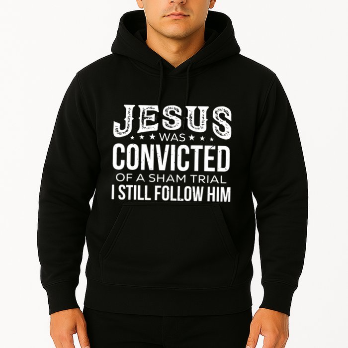 Jesus Was Convicted Of A Sham Trial I Still Follow Him Hoodie