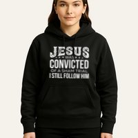 Jesus Was Convicted Of A Sham Trial I Still Follow Him Hoodie