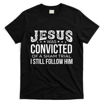 Jesus Was Convicted Of A Sham Trial I Still Follow Him T-Shirt