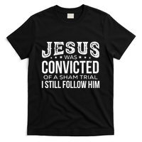 Jesus Was Convicted Of A Sham Trial I Still Follow Him T-Shirt