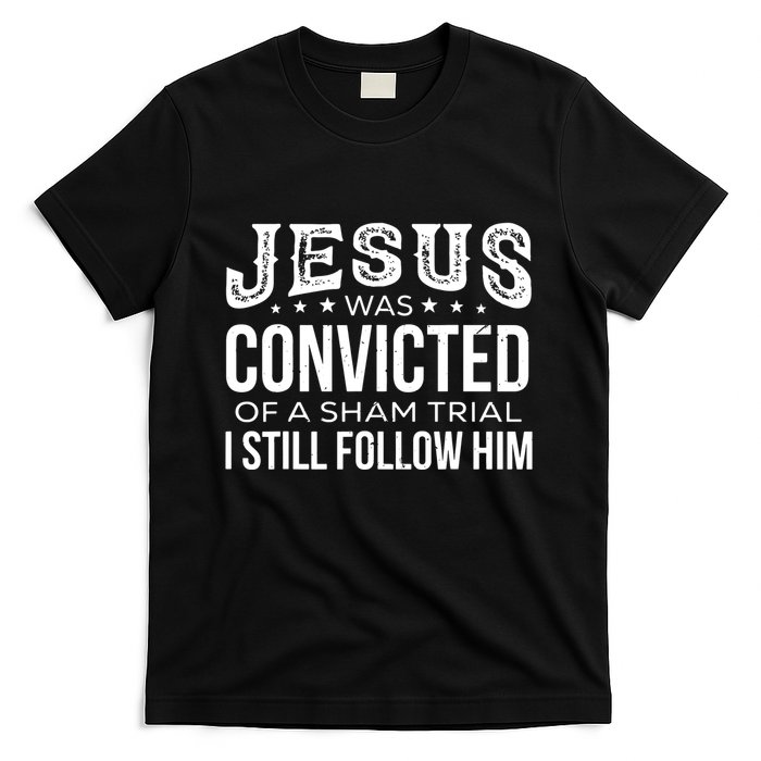 Jesus Was Convicted Of A Sham Trial I Still Follow Him T-Shirt