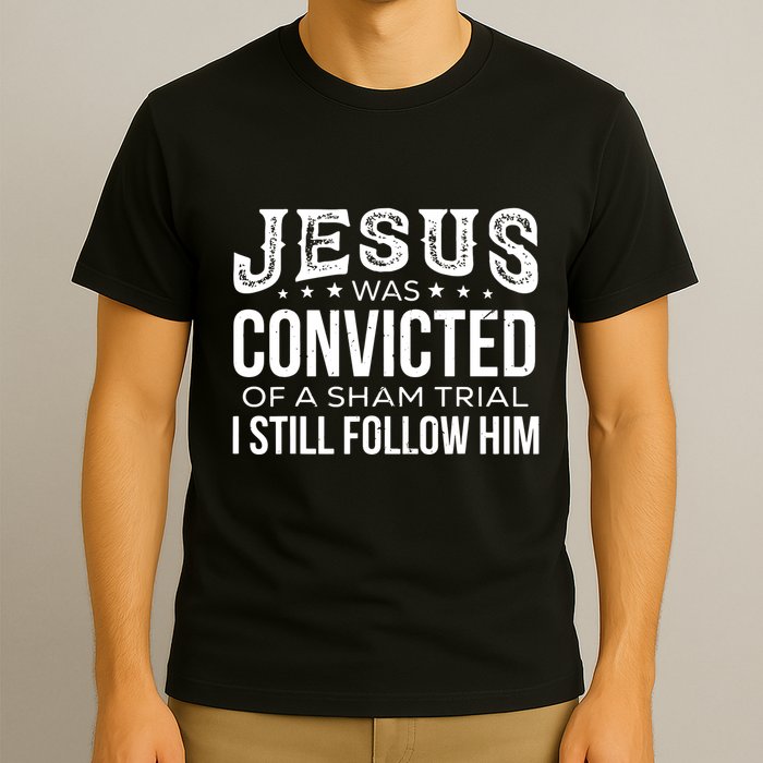 Jesus Was Convicted Of A Sham Trial I Still Follow Him T-Shirt