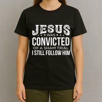 Jesus Was Convicted Of A Sham Trial I Still Follow Him T-Shirt