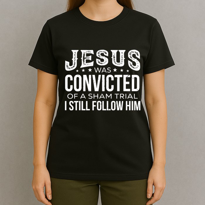 Jesus Was Convicted Of A Sham Trial I Still Follow Him T-Shirt