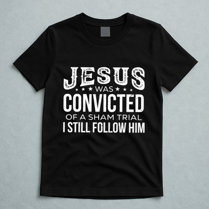 Jesus Was Convicted Of A Sham Trial I Still Follow Him T-Shirt