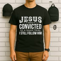 Jesus Was Convicted Of A Sham Trial I Still Follow Him T-Shirt