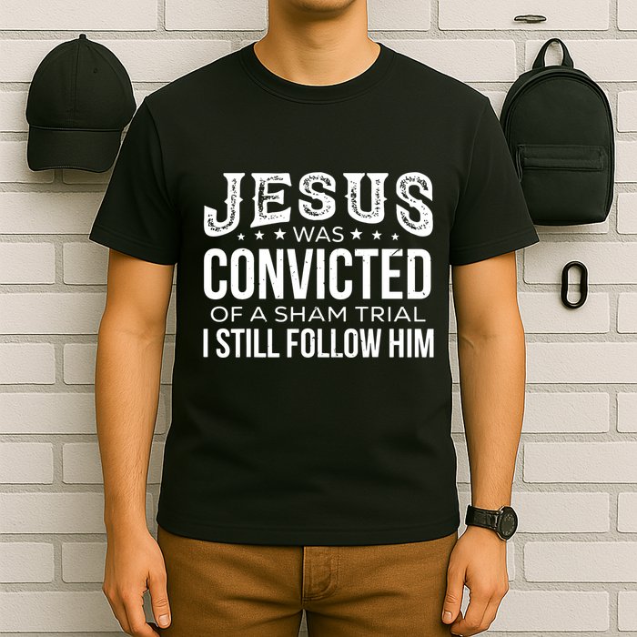 Jesus Was Convicted Of A Sham Trial I Still Follow Him T-Shirt