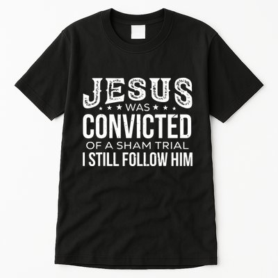 Jesus Was Convicted Of A Sham Trial I Still Follow Him Tall T-Shirt