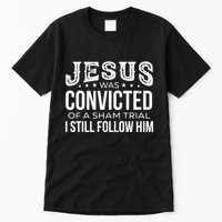 Jesus Was Convicted Of A Sham Trial I Still Follow Him Tall T-Shirt