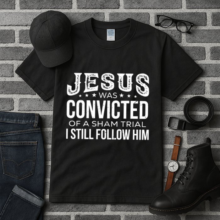 Jesus Was Convicted Of A Sham Trial I Still Follow Him Tall T-Shirt