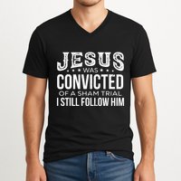 Jesus Was Convicted Of A Sham Trial I Still Follow Him V-Neck T-Shirt