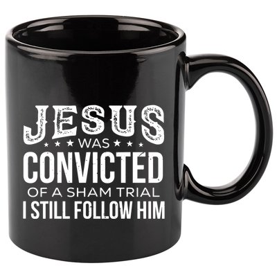 Jesus Was Convicted Of A Sham Trial I Still Follow Him 11oz C Handle Ceramic Mug