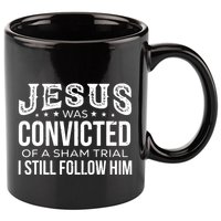 Jesus Was Convicted Of A Sham Trial I Still Follow Him 11oz C Handle Ceramic Mug