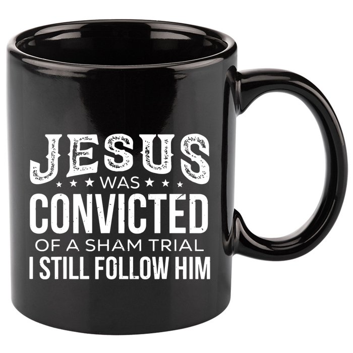 Jesus Was Convicted Of A Sham Trial I Still Follow Him 11oz C Handle Ceramic Mug