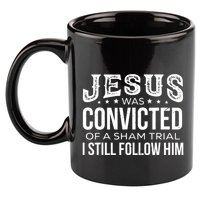 Jesus Was Convicted Of A Sham Trial I Still Follow Him 11oz C Handle Ceramic Mug