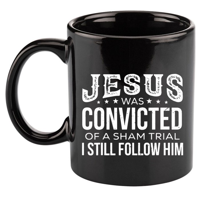 Jesus Was Convicted Of A Sham Trial I Still Follow Him 11oz C Handle Ceramic Mug