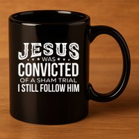 Jesus Was Convicted Of A Sham Trial I Still Follow Him 11oz C Handle Ceramic Mug