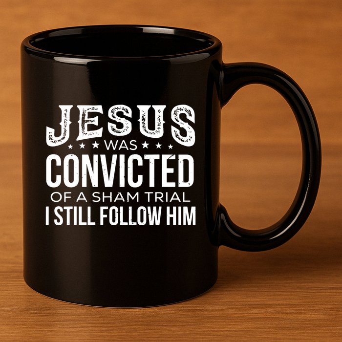 Jesus Was Convicted Of A Sham Trial I Still Follow Him 11oz C Handle Ceramic Mug
