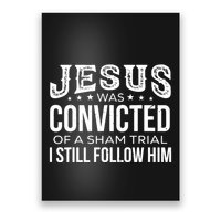 Jesus Was Convicted Of A Sham Trial I Still Follow Him Poster
