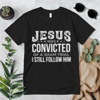 Jesus Was Convicted Of A Sham Trial I Still Follow Him Premium T-Shirt