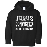 Jesus Was Convicted Of A Sham Trial I Still Follow Him Toddler Hoodie
