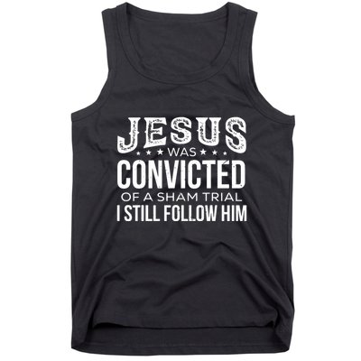 Jesus Was Convicted Of A Sham Trial I Still Follow Him Tank Top