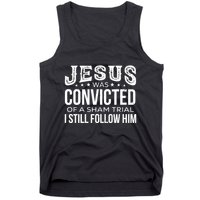 Jesus Was Convicted Of A Sham Trial I Still Follow Him Tank Top