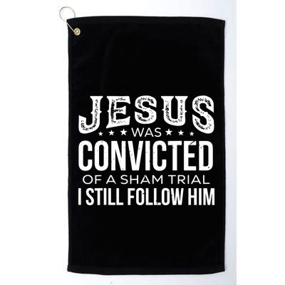 Jesus Was Convicted Of A Sham Trial I Still Follow Him Golf Towel