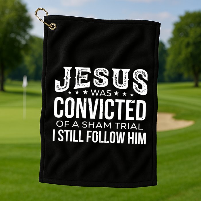 Jesus Was Convicted Of A Sham Trial I Still Follow Him Golf Towel