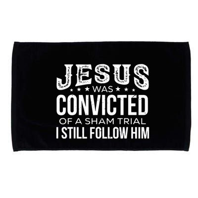 Jesus Was Convicted Of A Sham Trial I Still Follow Him Microfiber Hand Towel