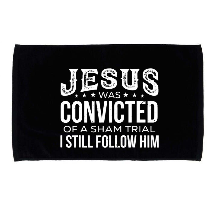 Jesus Was Convicted Of A Sham Trial I Still Follow Him Microfiber Hand Towel