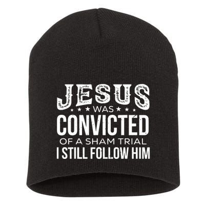 Jesus Was Convicted Of A Sham Trial I Still Follow Him Short Acrylic Beanie