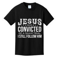 Jesus Was Convicted Of A Sham Trial I Still Follow Him Kids T-Shirt