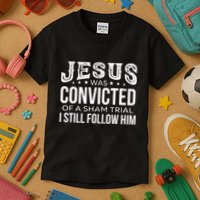 Jesus Was Convicted Of A Sham Trial I Still Follow Him Kids T-Shirt